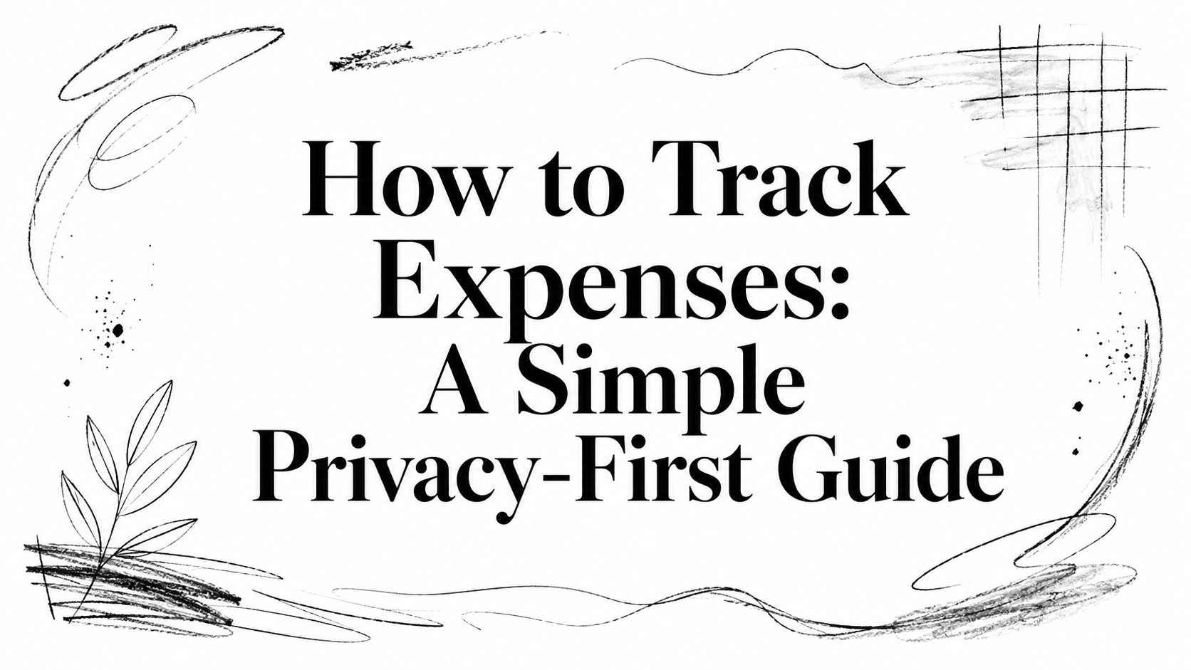 How to Track Expenses: A Simple Privacy-First Guide